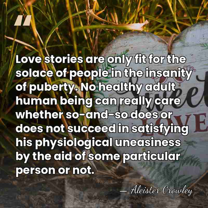 Love stories are only fit for the solace of people in the&hellip; - Aleister Crowley