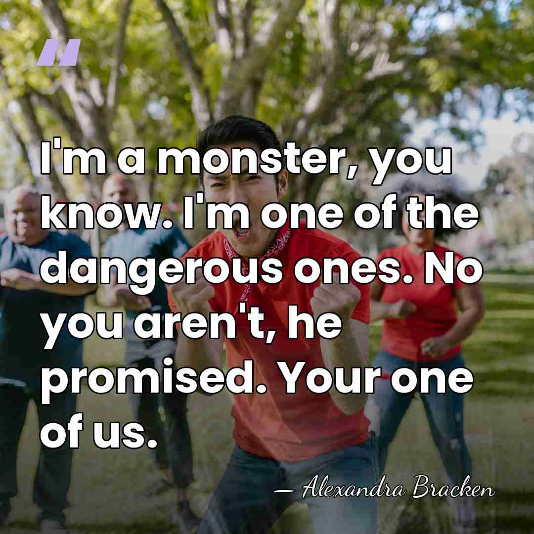 I'm a monster, you know. I'm one of the dangerous ones. No&hellip; - Alexandra Bracken