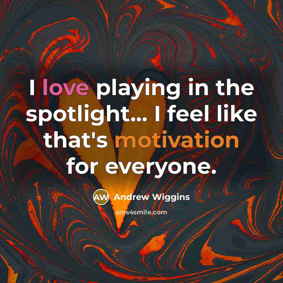“I love playing in the spotlight... I feel like that's…” quote by Andrew Wiggins