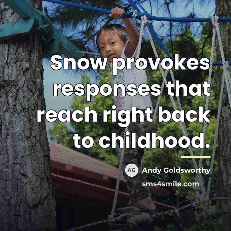 “Snow provokes responses that reach right back to childhood.…” quote by Andy Goldsworthy