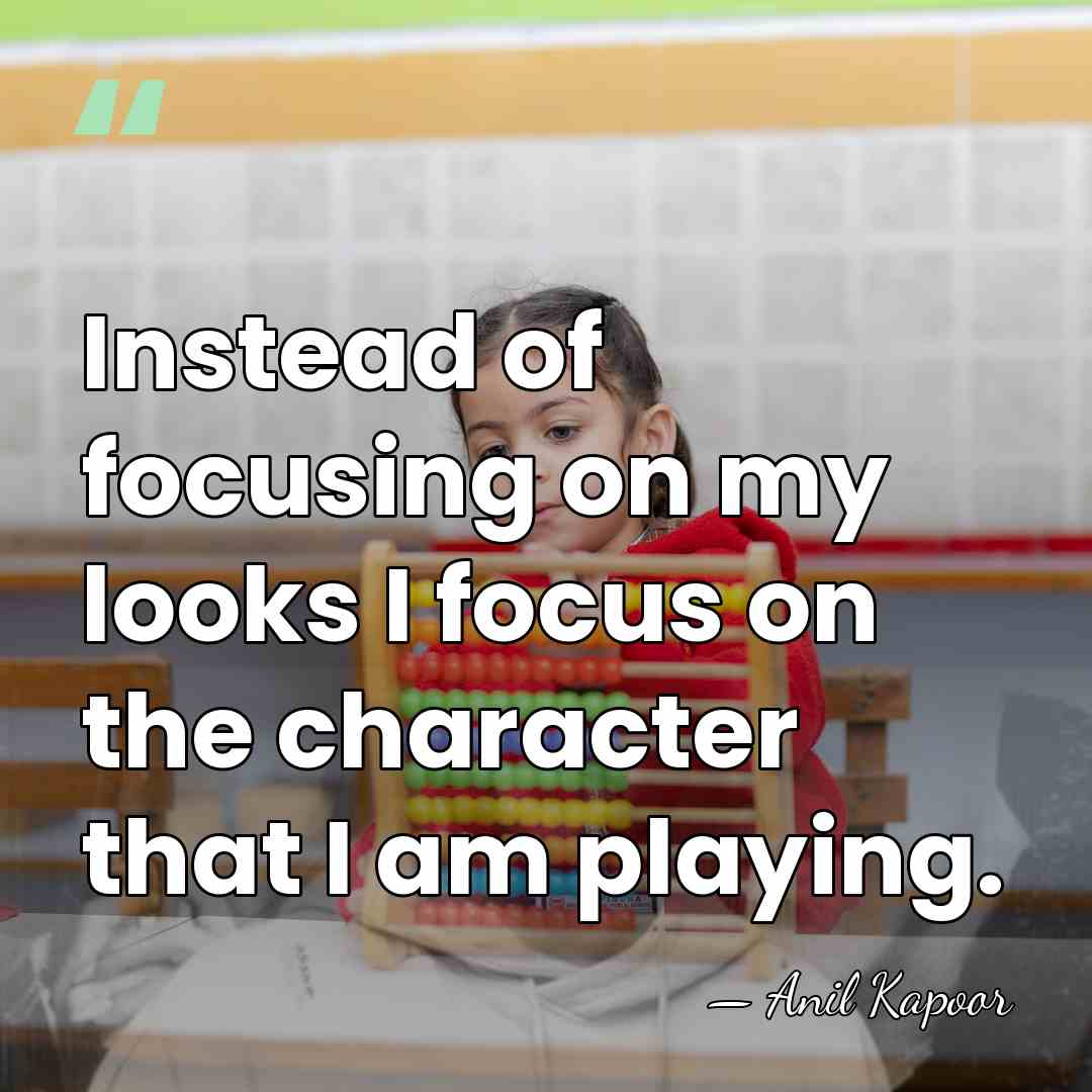 Instead of focusing on my looks I focus on the character that&hellip; - Anil Kapoor