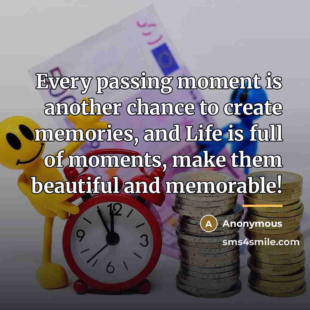 “Every passing moment is another chance to create memories, and…” quote by Anonymous