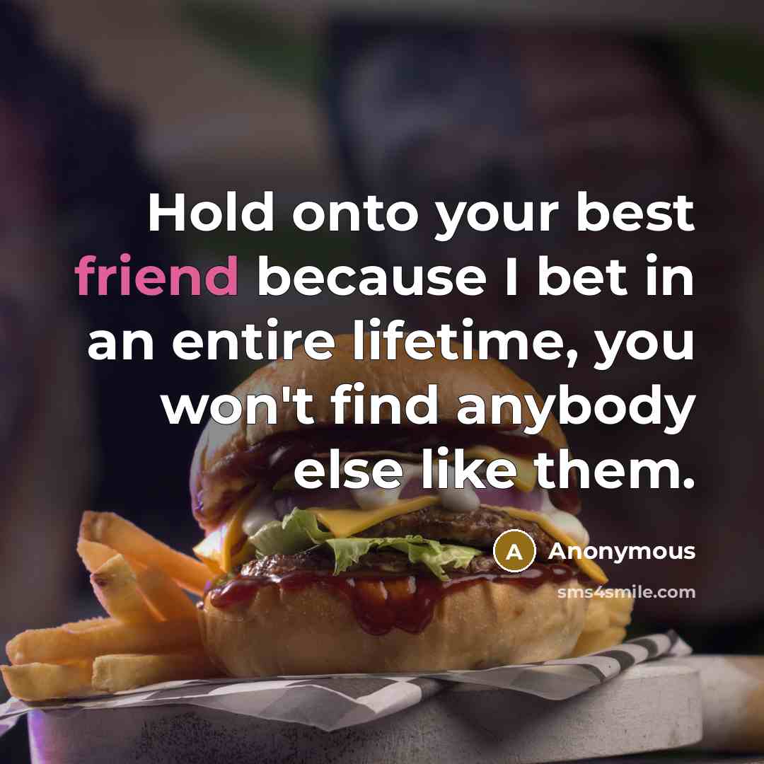 “Hold onto your best friend because I bet in an…” quote by Anonymous
