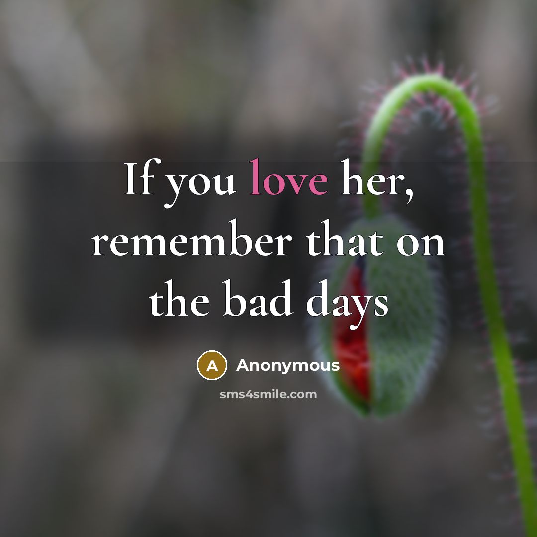 “If you love her, remember that on the bad days” quote by Anonymous