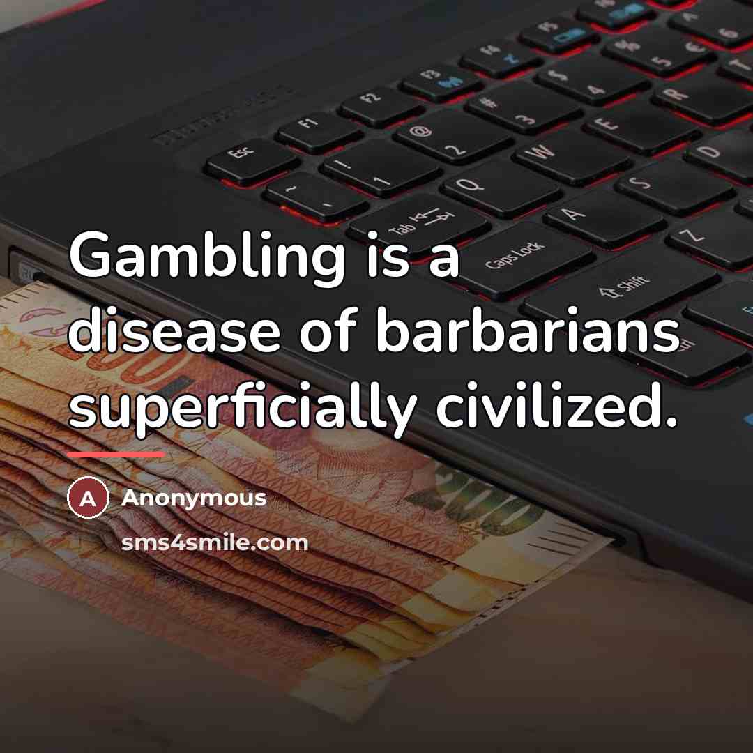 “Gambling is a disease of barbarians superficially civilized.…” quote by Anonymous