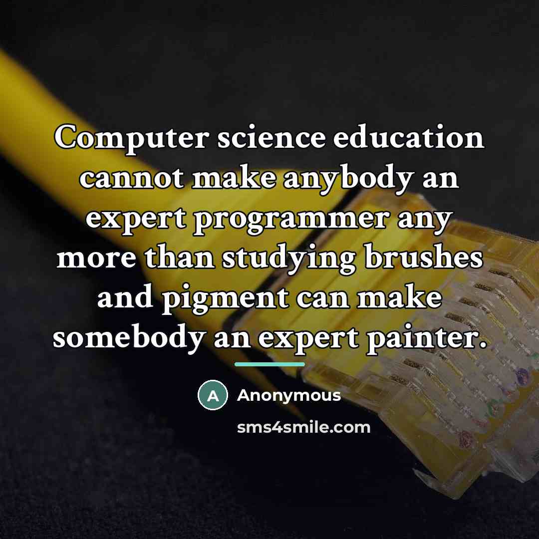 “Computer science education cannot make anybody an expert programmer any…” quote by Anonymous