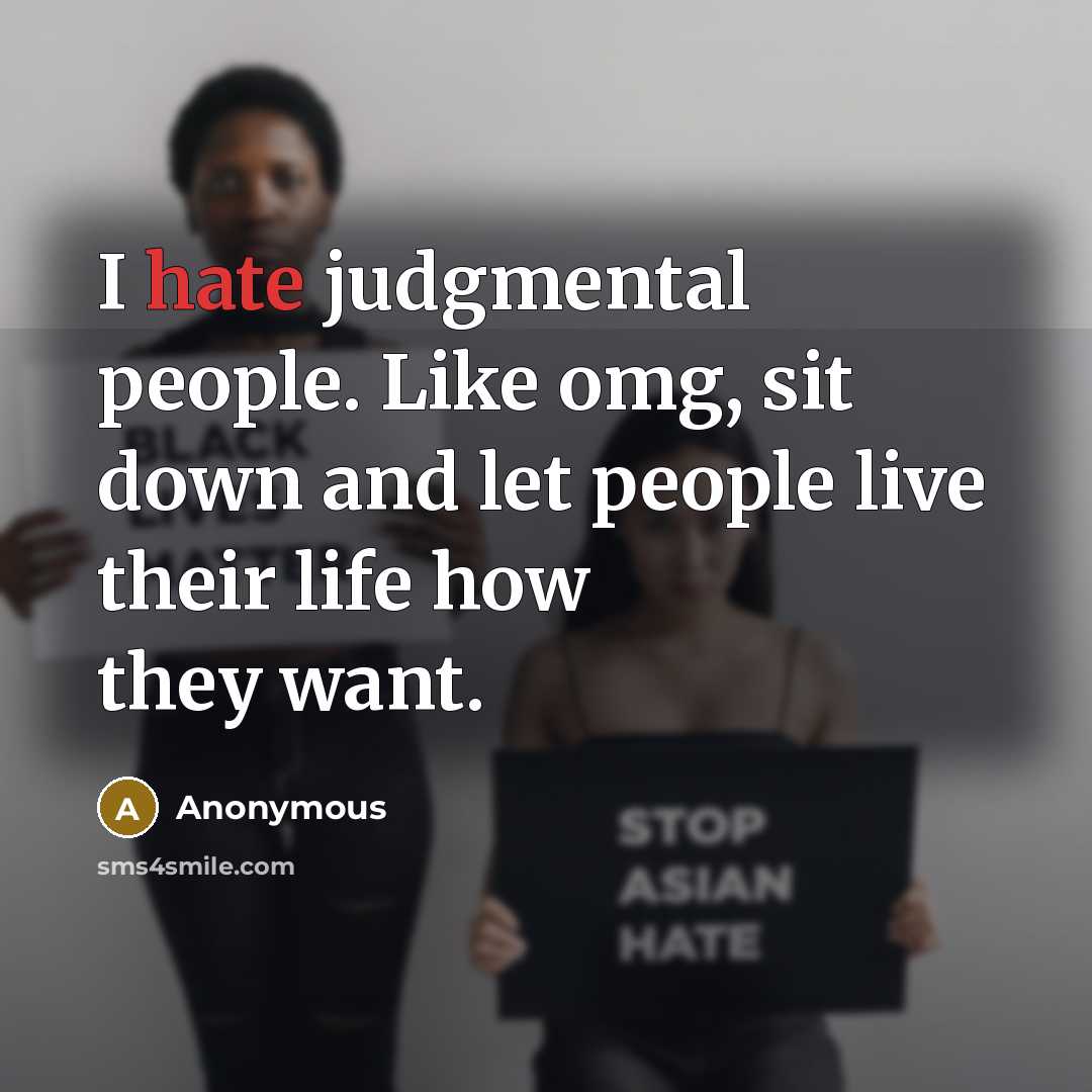 “I hate judgmental people. Like omg, sit down and let people live their life how they want.” quote by Anonymous