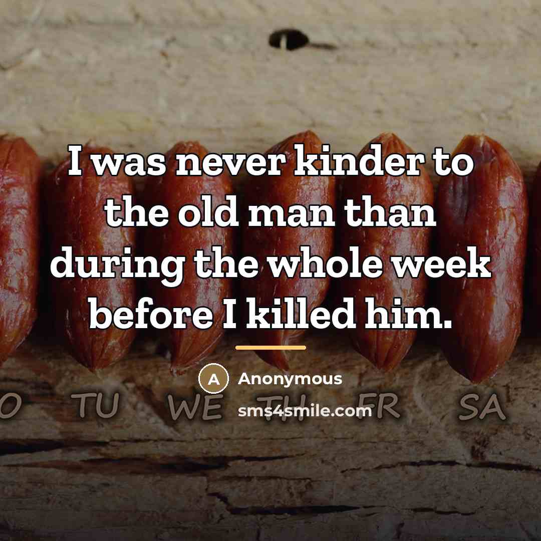 “I was never kinder to the old man than during…” quote by Anonymous