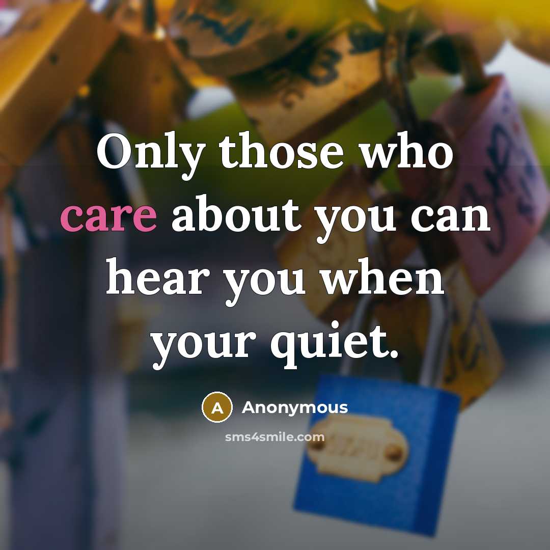 “Only those who care about you can hear you when…” quote by Anonymous