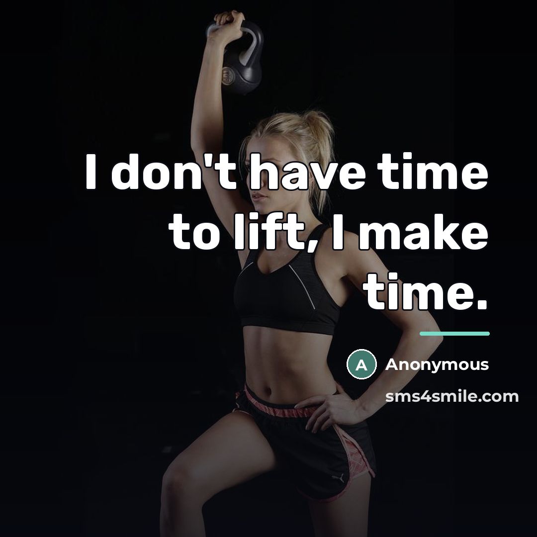 “I don't have time to lift, I make time.…” quote by Anonymous