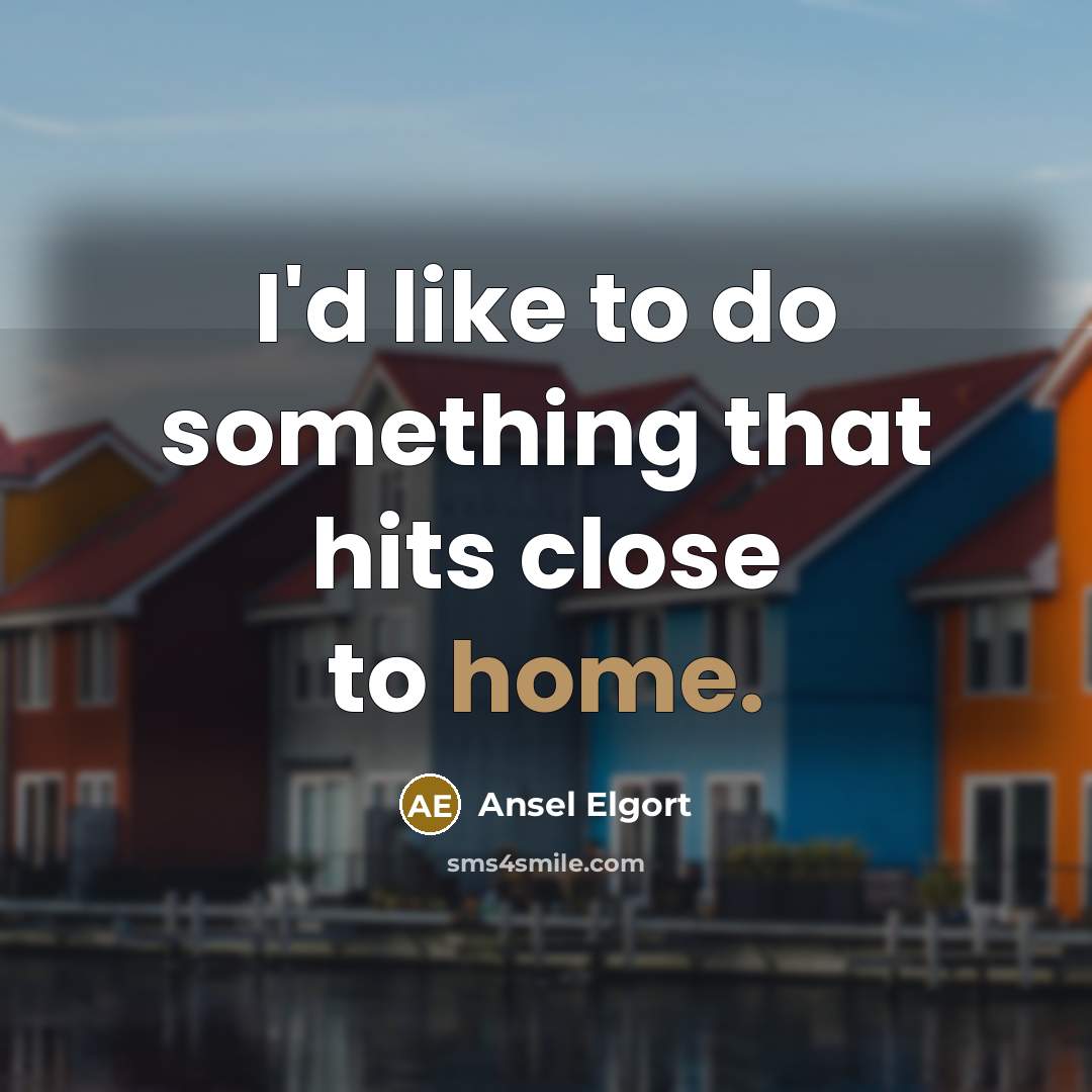 “I'd like to do something that hits close to home.…” quote by Ansel Elgort