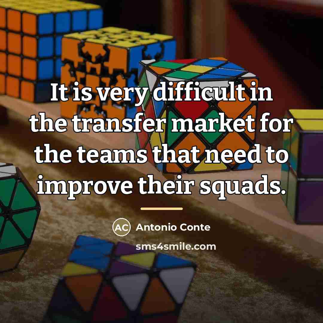 “It is very difficult in the transfer market for the…” quote by Antonio Conte