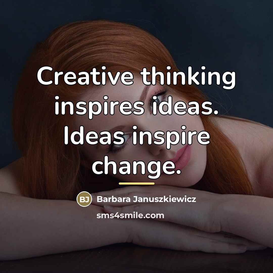 “Creative thinking inspires ideas. Ideas inspire change.…” quote by Barbara Januszkiewicz