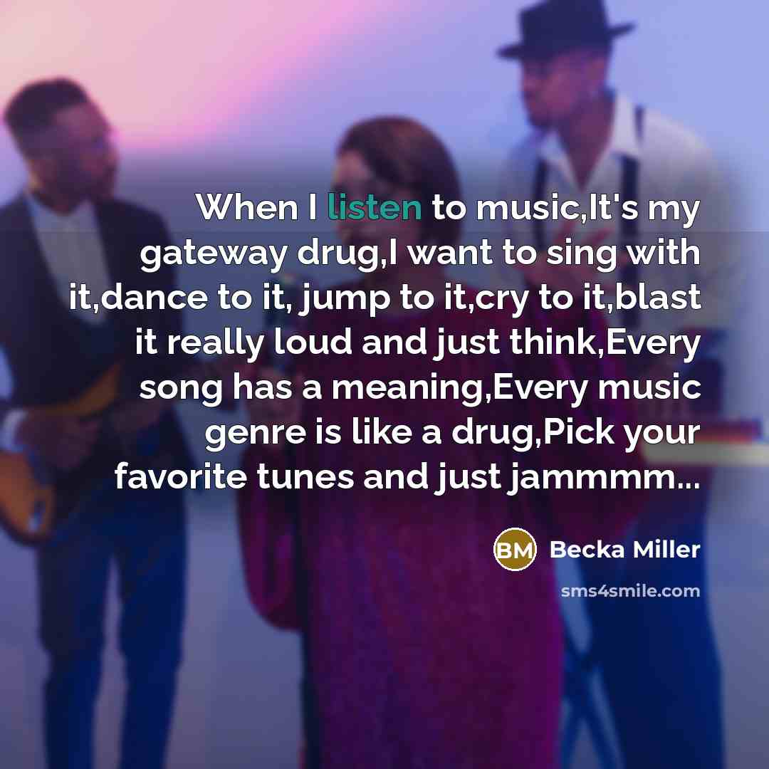 “When I listen to music,It's my gateway drug,I want to…” quote by Becka Miller