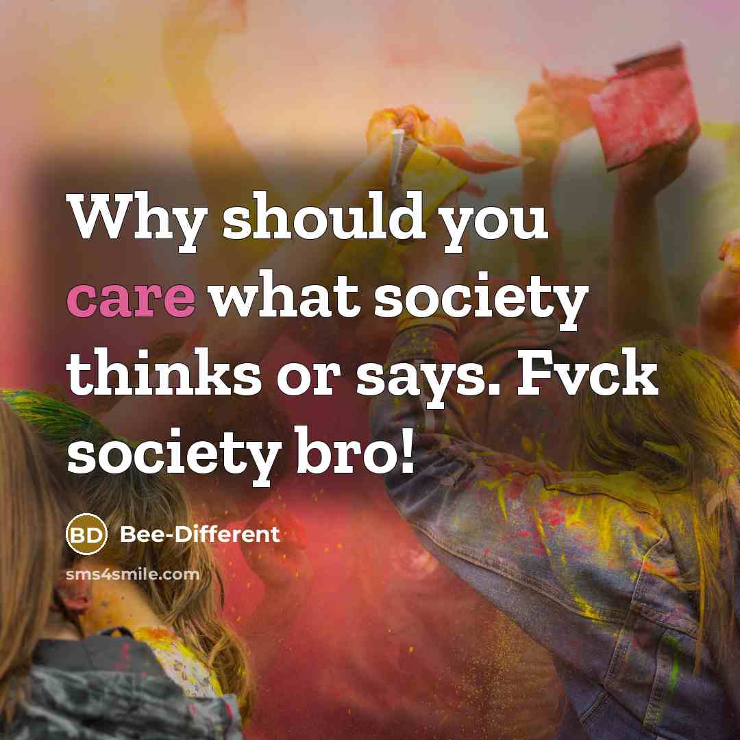 “Why should you care what society thinks or says. Fvck…” quote by Bee-Different