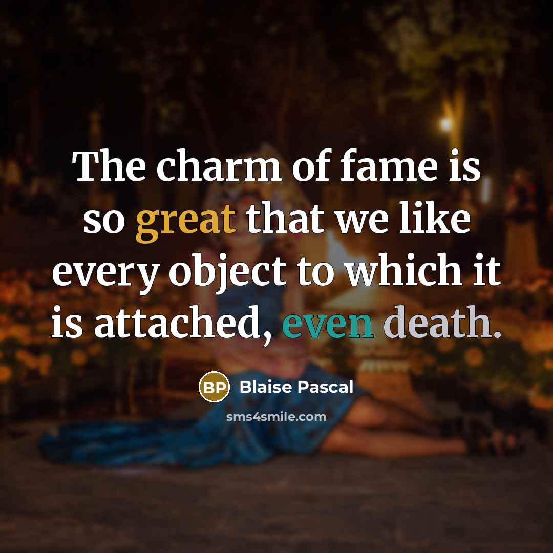 “The charm of fame is so great that we like…” quote by Blaise Pascal