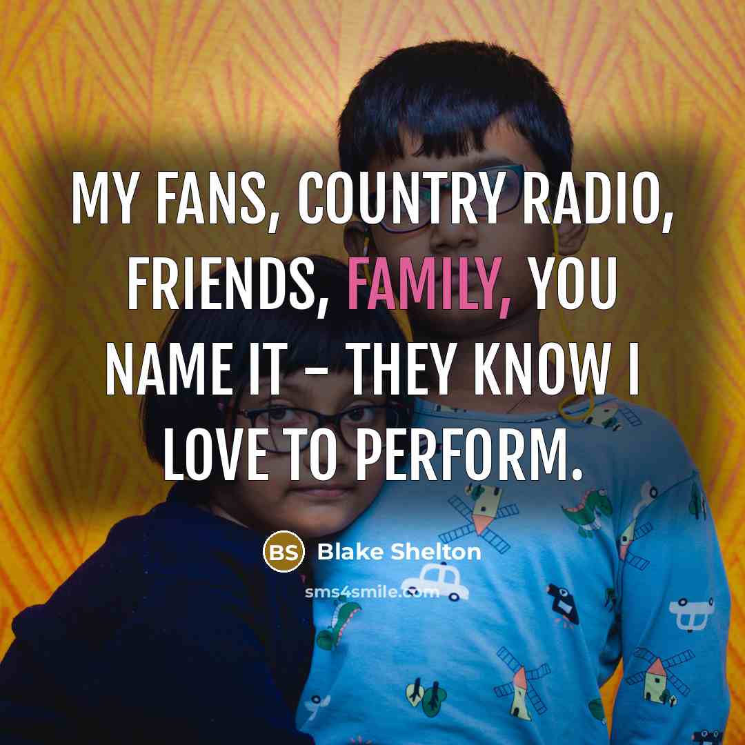 “My fans, country radio, friends, family, you name it -…” quote by Blake Shelton