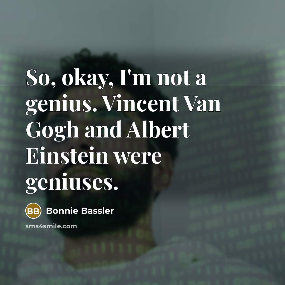 “So, okay, I'm not a genius. Vincent Van Gogh and…” quote by Bonnie Bassler