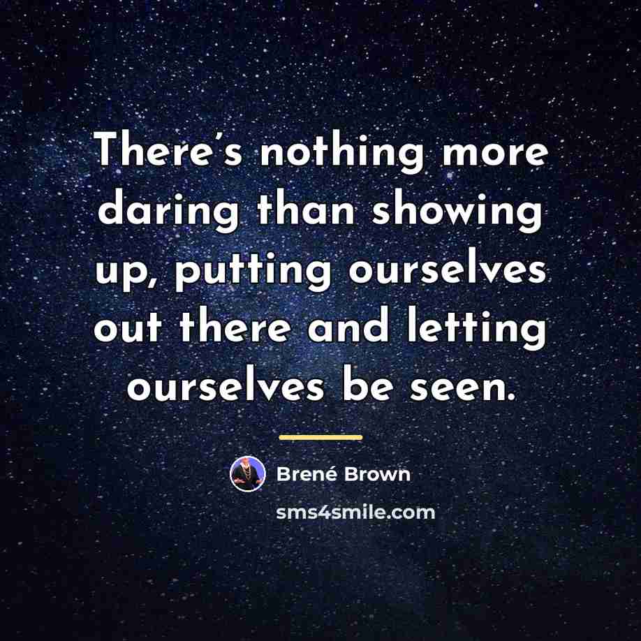 “There’s nothing more daring than showing up, putting ourselves out…” quote by Brené Brown