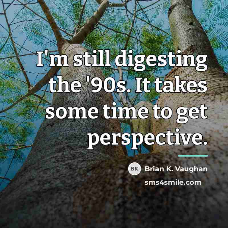“I'm still digesting the '90s. It takes some time to…” quote by Brian K. Vaughan