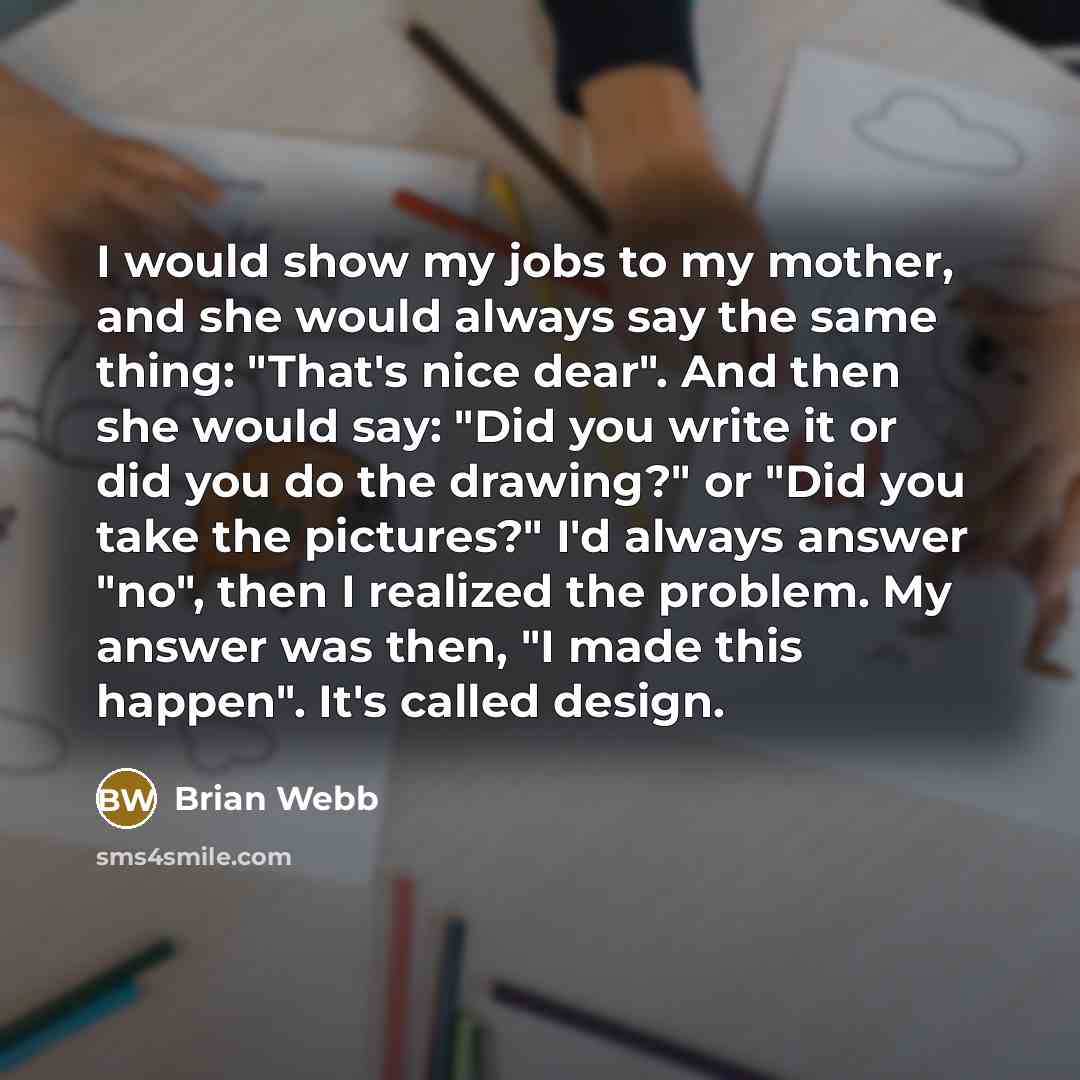 “I would show my jobs to my mother, and she…” quote by Brian Webb