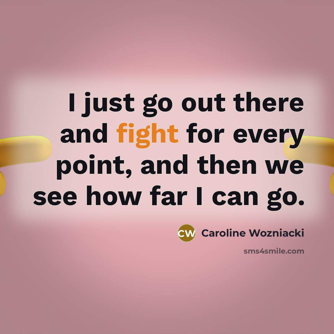 “I just go out there and fight for every point,…” quote by Caroline Wozniacki