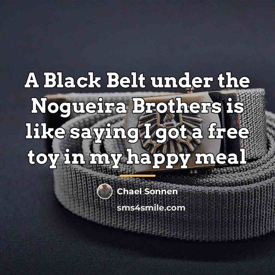 “A Black Belt under the Nogueira Brothers is like saying…” quote by Chael Sonnen