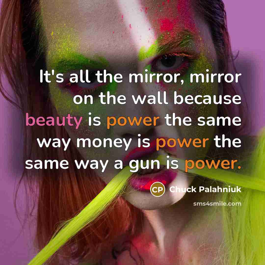 “It's all the mirror, mirror on the wall because beauty…” quote by Chuck Palahniuk