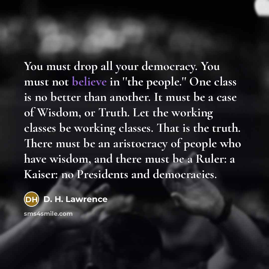 “You must drop all your democracy. You must not believe…” quote by D. H. Lawrence