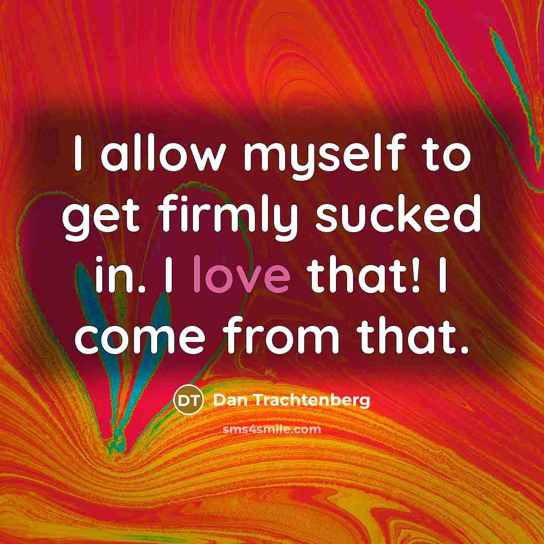 “I allow myself to get firmly sucked in. I love…” quote by Dan Trachtenberg
