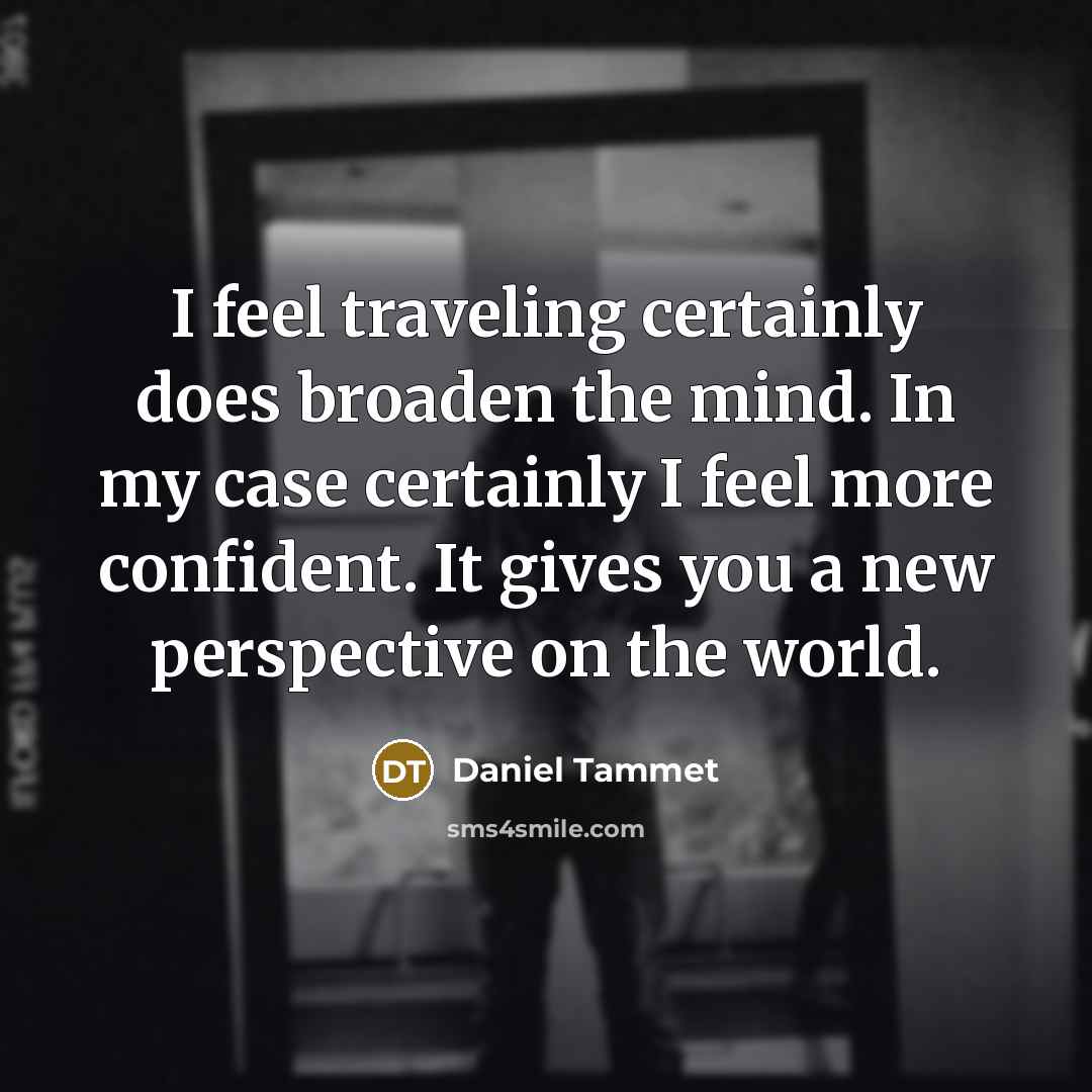 “I feel traveling certainly does broaden the mind. In my…” quote by Daniel Tammet