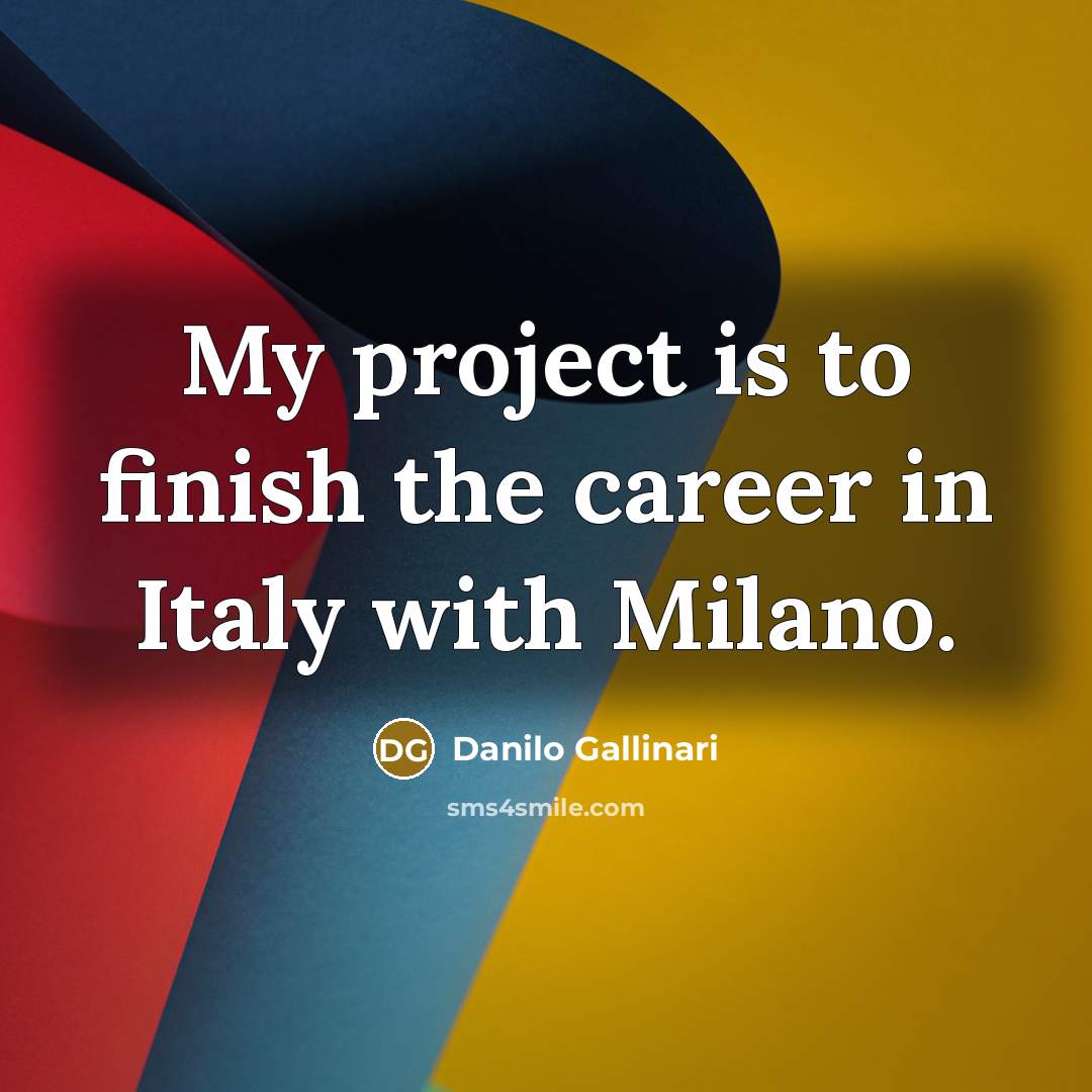 “My project is to finish the career in Italy with…” quote by Danilo Gallinari