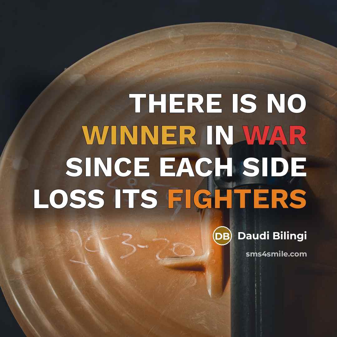 “THERE IS NO WINNER IN WAR SINCE EACH SIDE LOSS ITS FIGHTERS” quote by Daudi Bilingi
