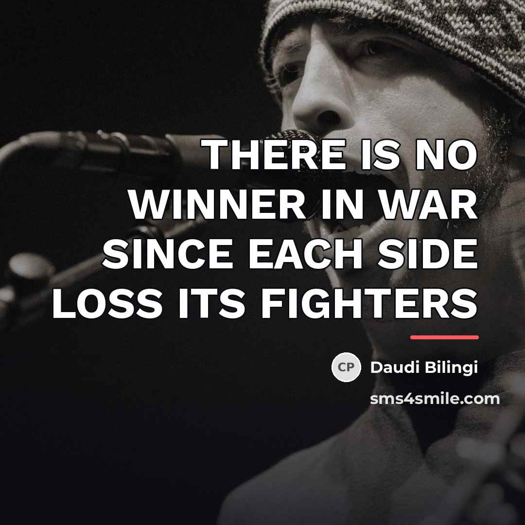 “THERE IS NO WINNER IN WAR SINCE EACH SIDE LOSS…” quote by Daudi Bilingi