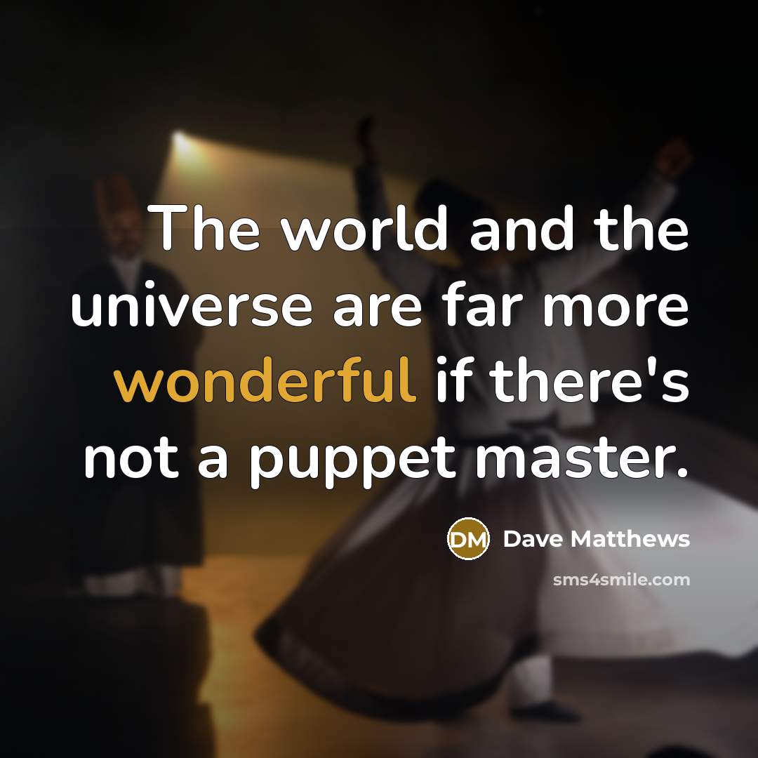 “The world and the universe are far more wonderful if…” quote by Dave Matthews