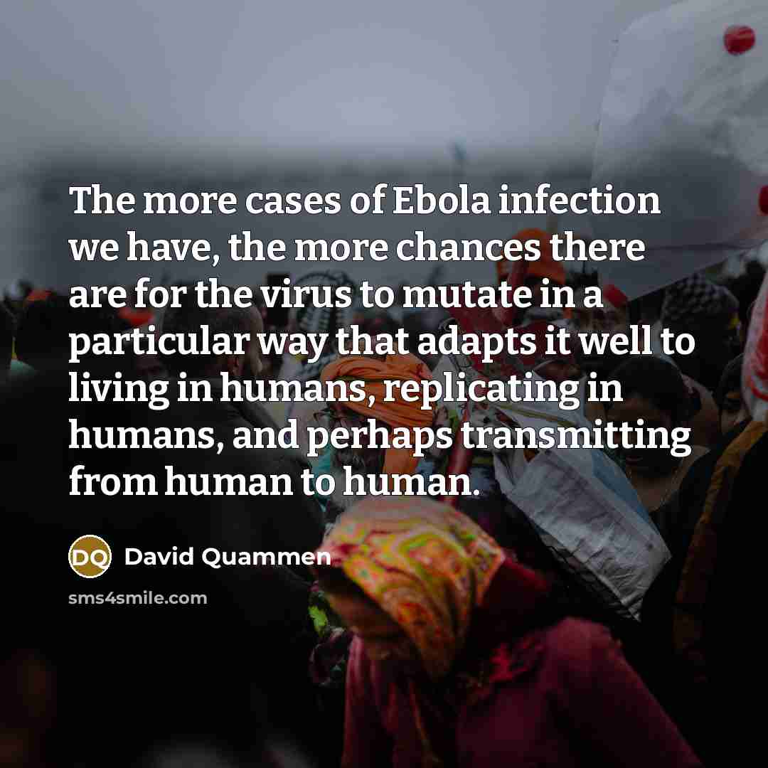“The more cases of Ebola infection we have, the more…” quote by David Quammen