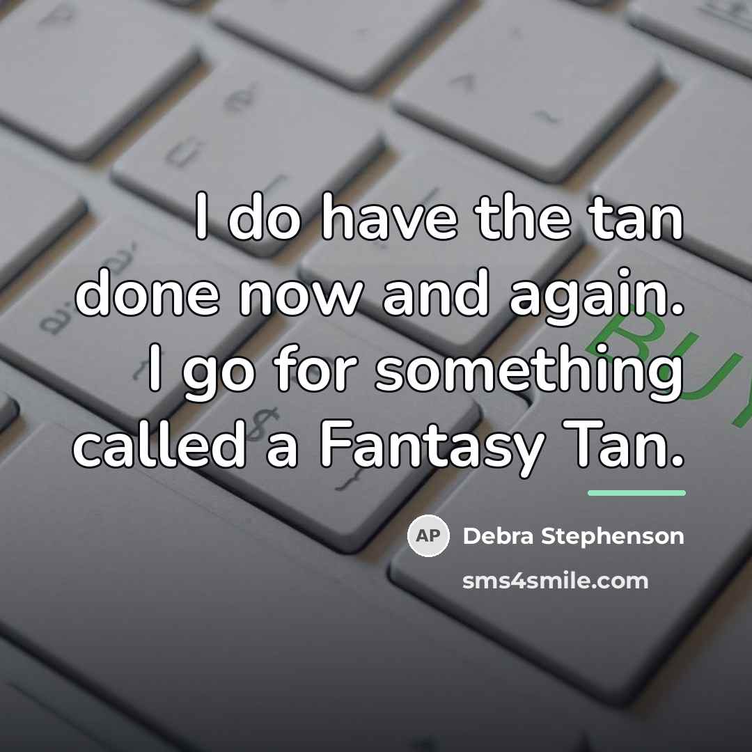 “I do have the tan done now and again. I…” quote by Debra Stephenson