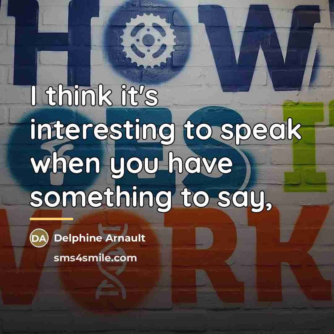 “I think it's interesting to speak when you have something…” quote by Delphine Arnault