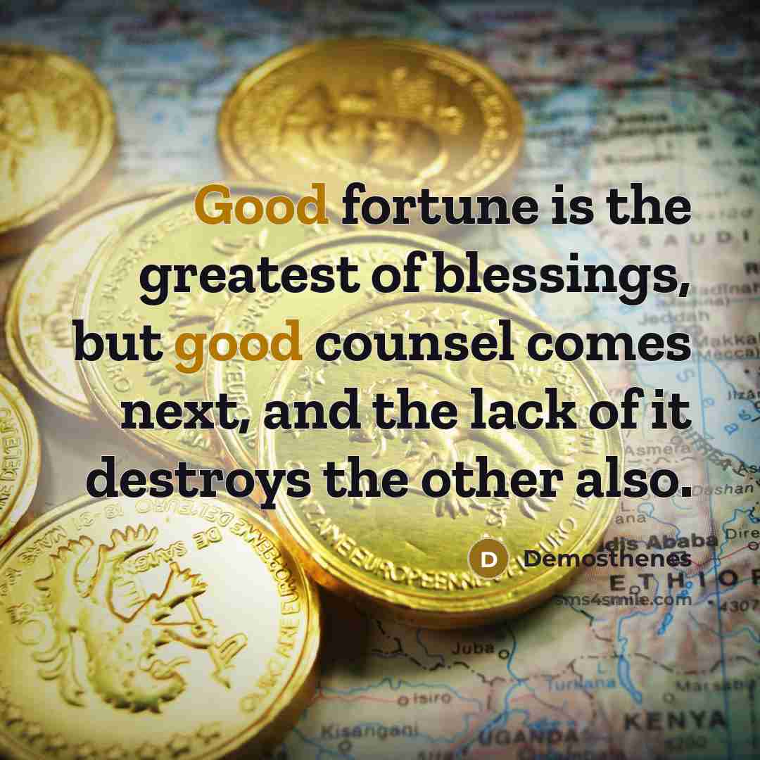 “Good fortune is the greatest of blessings, but good counsel…” quote by Demosthenes