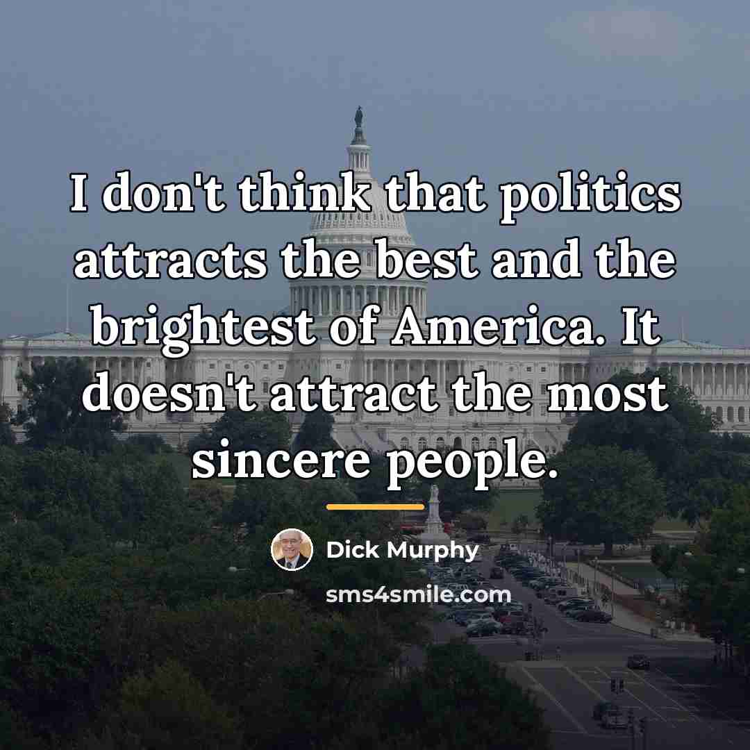 “I don't think that politics attracts the best and the…” quote by Dick Murphy