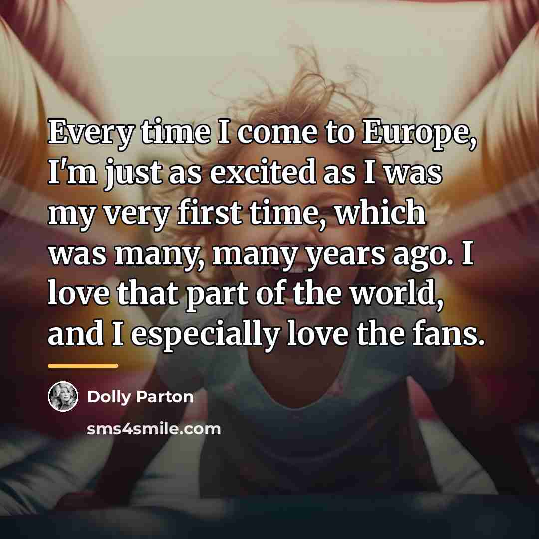 “Every time I come to Europe, I'm just as excited…” quote by Dolly Parton