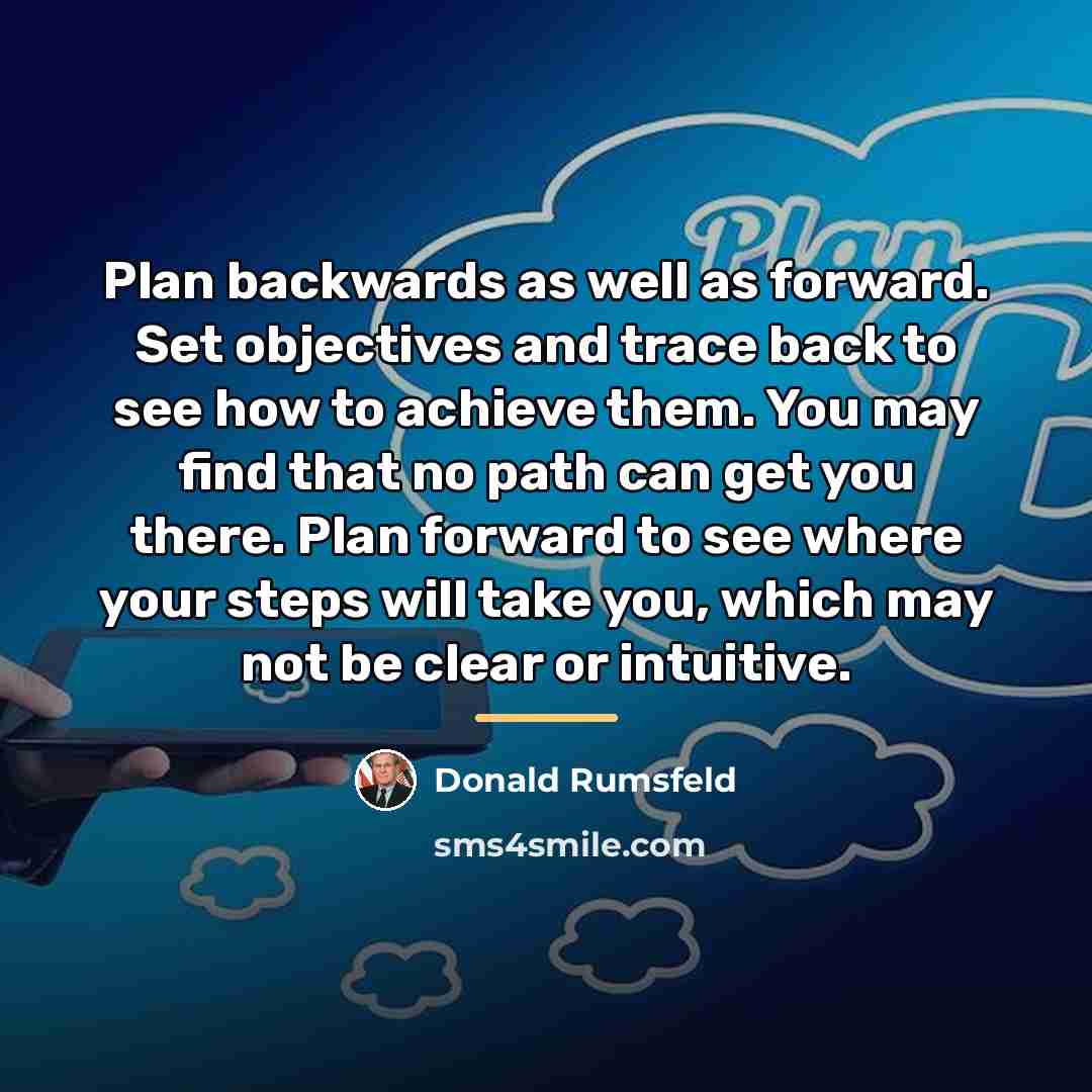 “Plan backwards as well as forward. Set objectives and trace…” quote by Donald Rumsfeld