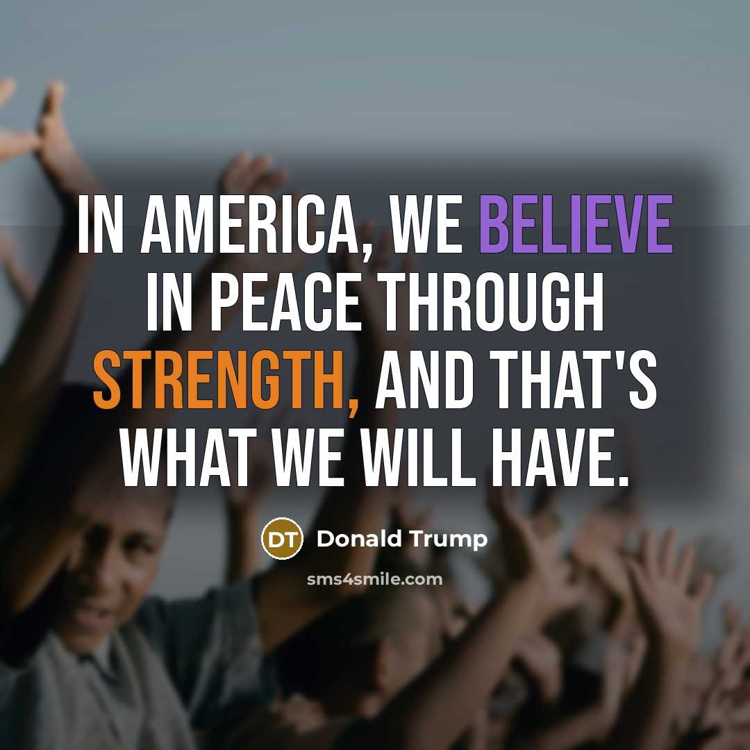 “In America, we believe in peace through strength, and that's…” quote by Donald Trump