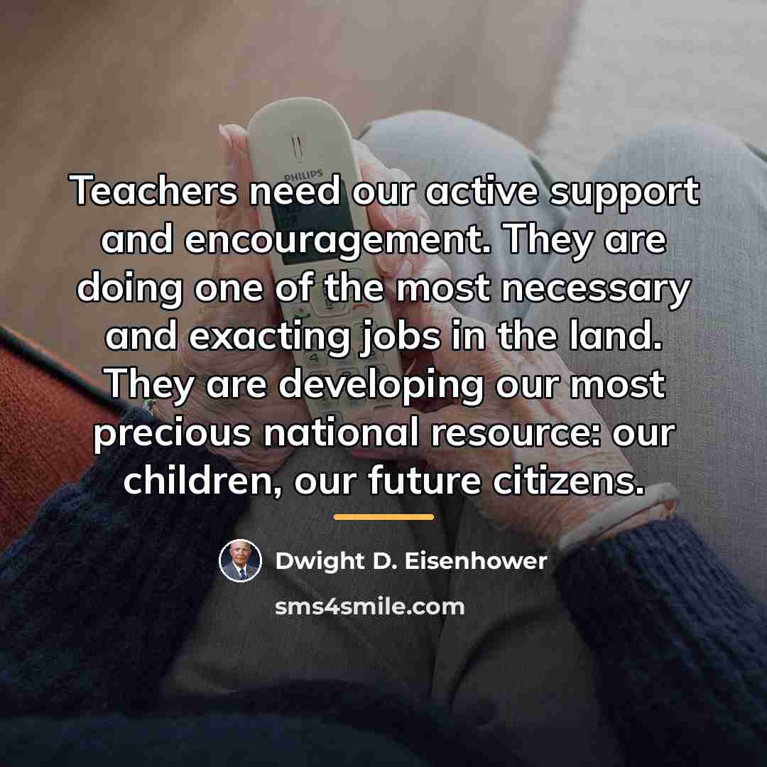 “Teachers need our active support and encouragement. They are doing…” quote by Dwight D. Eisenhower