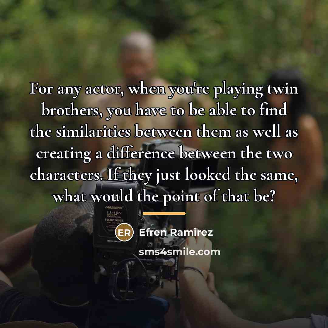 “For any actor, when you're playing twin brothers, you have…” quote by Efren Ramirez
