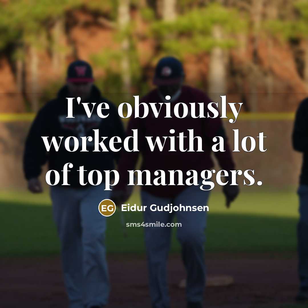 “I've obviously worked with a lot of top managers.…” quote by Eidur Gudjohnsen