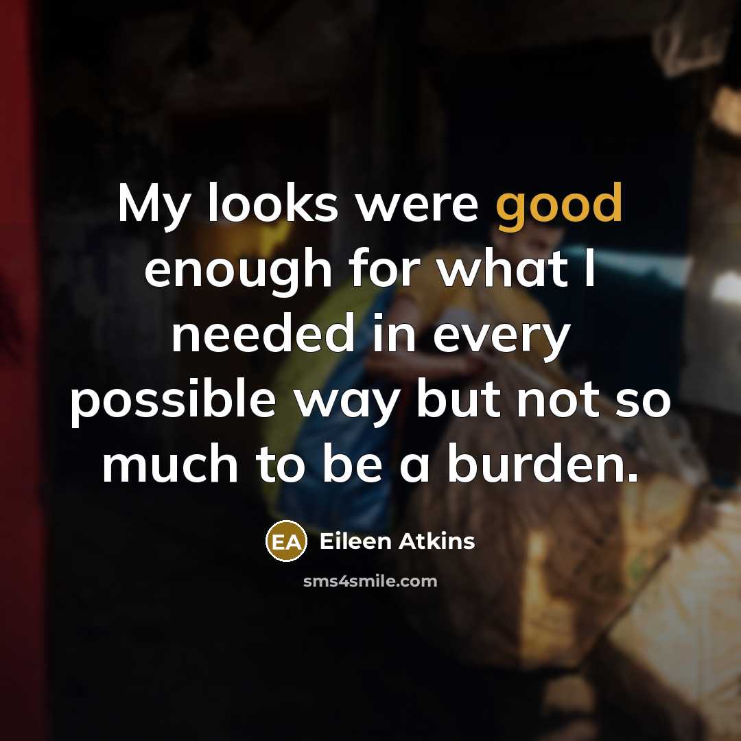 “My looks were good enough for what I needed in…” quote by Eileen Atkins