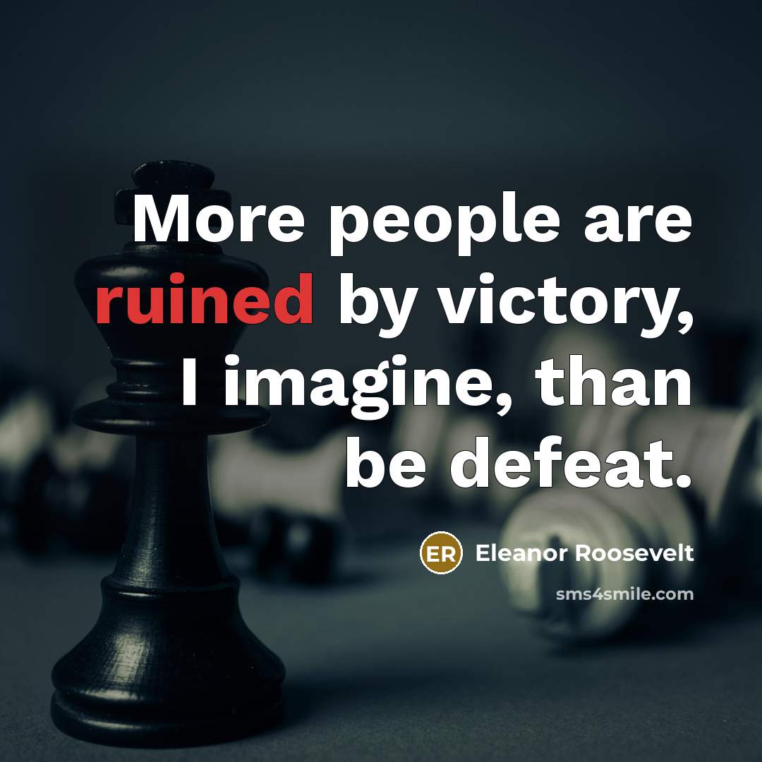 “More people are ruined by victory, I imagine, than be…” quote by Eleanor Roosevelt