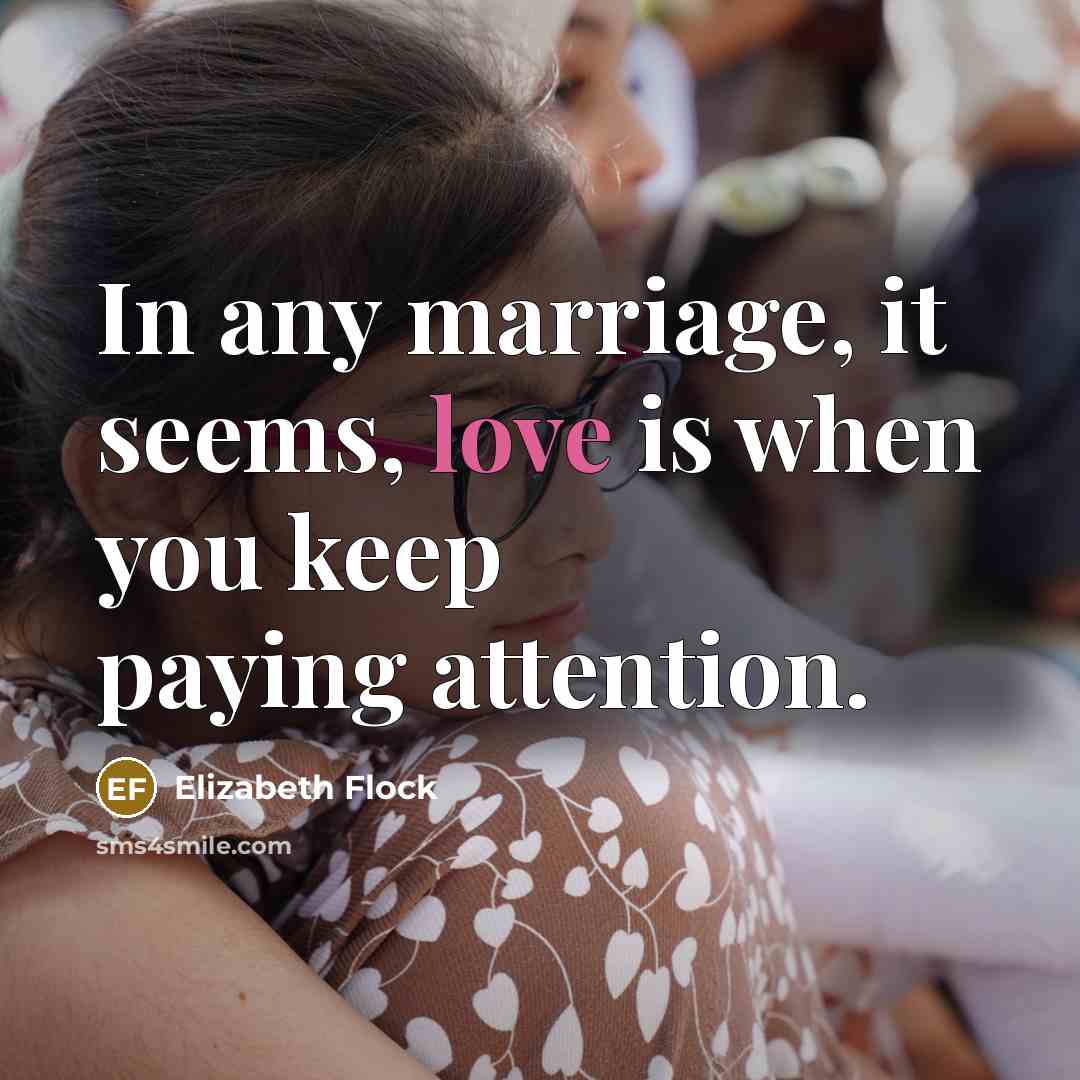 “In any marriage, it seems, love is when you keep…” quote by Elizabeth Flock