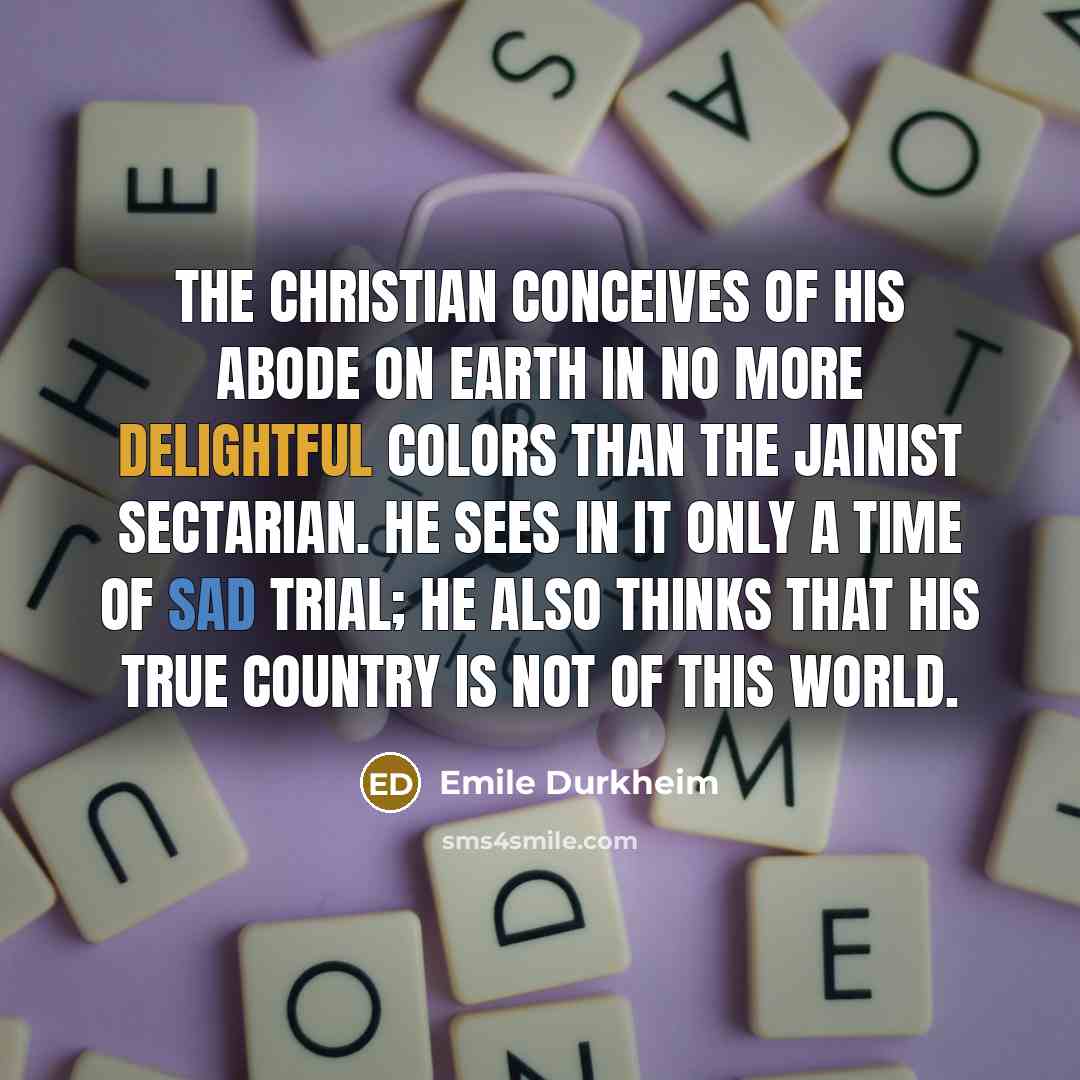 “The Christian conceives of his abode on Earth in no…” quote by Emile Durkheim